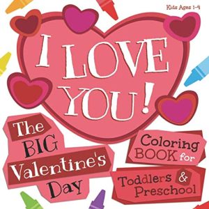 I Love You! The Big Valentine's Day Coloring Book for Toddlers and Preschool: Kids Ages 1-4